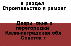  в раздел : Строительство и ремонт » Двери, окна и перегородки . Калининградская обл.,Советск г.